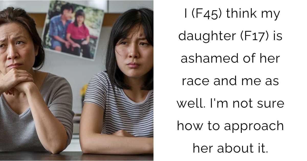 I (F45) think my daughter (F17) is ashamed of her race and me as well. I’m not sure how to approach her about it.