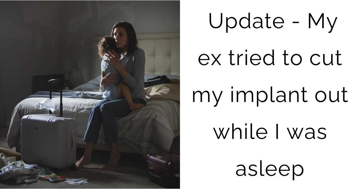 Update – My ex tried to cut my implant out while I was asleep