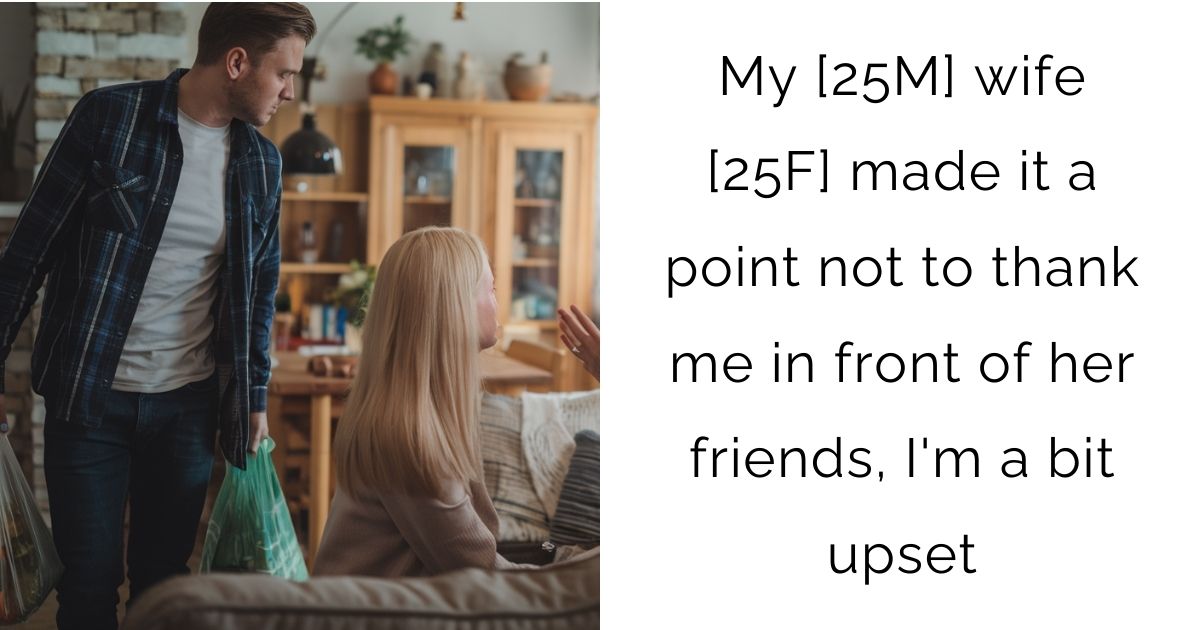 My [25M] wife [25F] made it a point not to thank me in front of her friends, I’m a bit upset