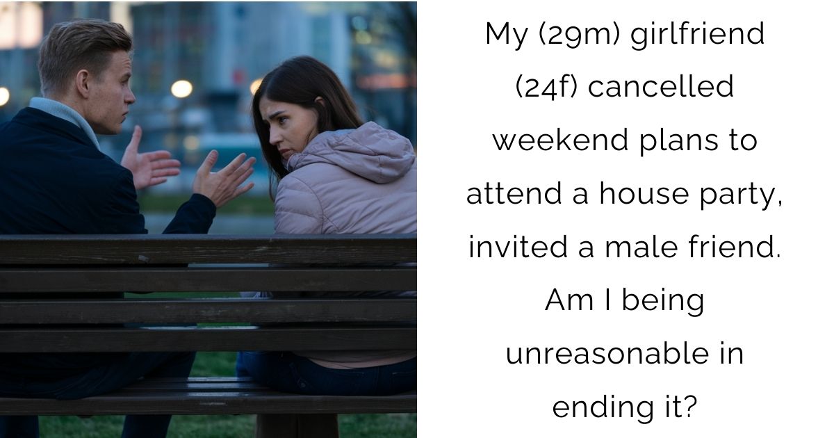 My (29m) girlfriend (24f) cancelled weekend plans to attend a house party, invited a male friend. Am I being unreasonable in ending it?