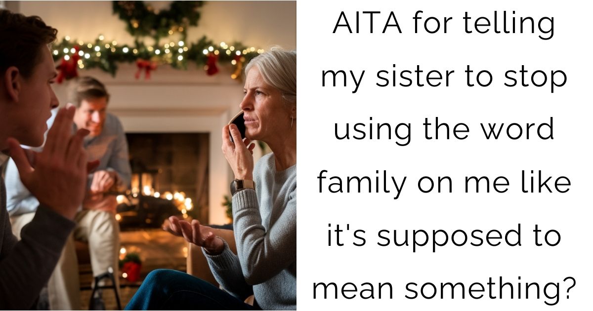 AITA for telling my sister to stop using the word family on me like it’s supposed to mean something?