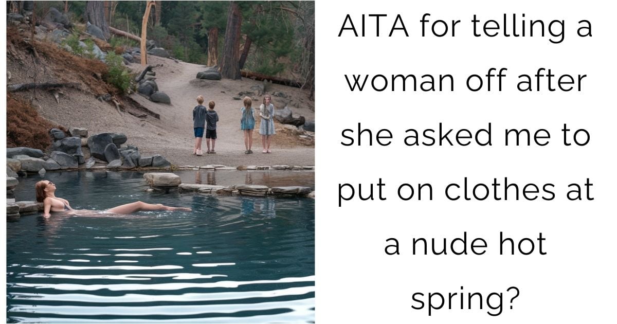 AITA for telling a woman off after she asked me to put on clothes at a nude hot spring?