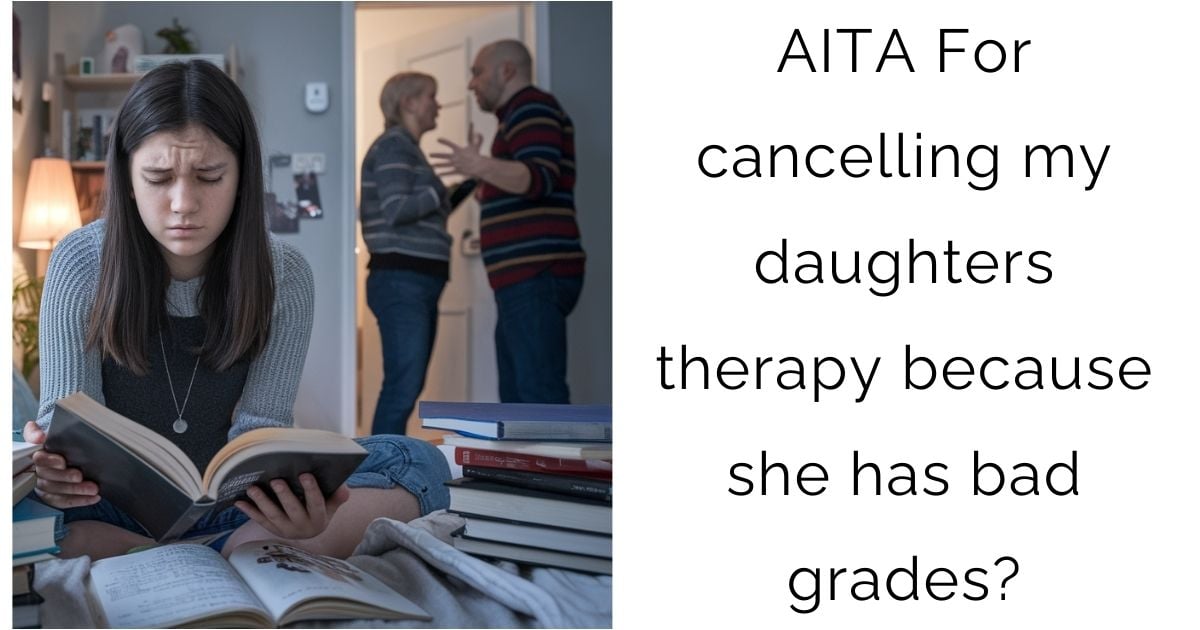 AITA For cancelling my daughters therapy because she has bad grades?