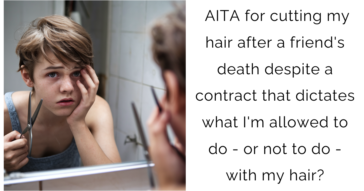 AITA for cutting my hair after a friend’s death despite a contract that dictates what I’m allowed to do – or not to do – with my hair?