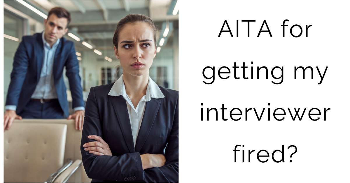 AITA for getting my interviewer fired?