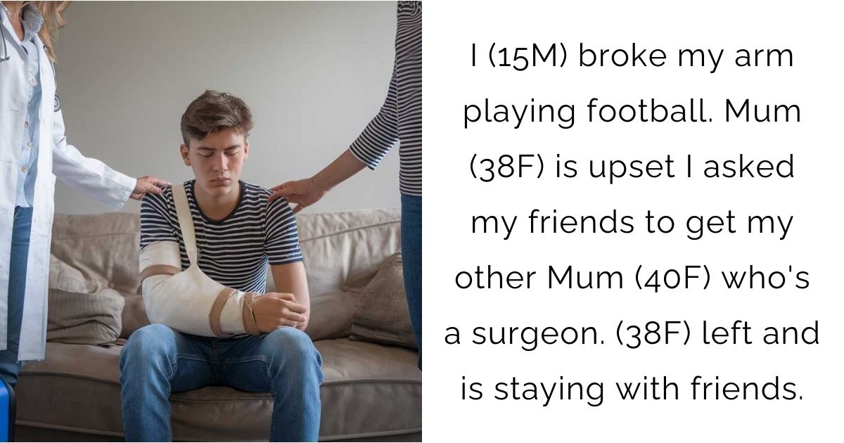 I (15M) broke my arm playing football. Mum (38F) is upset I asked my friends to get my other Mum (40F) who’s a surgeon. (38F) left and is staying with friends.