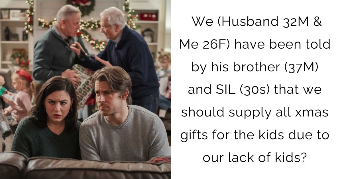 We (Husband 32M & Me 26F) have been told by his brother (37M) and SIL (30s) that we should supply all xmas gifts for the kids due to our lack of kids?