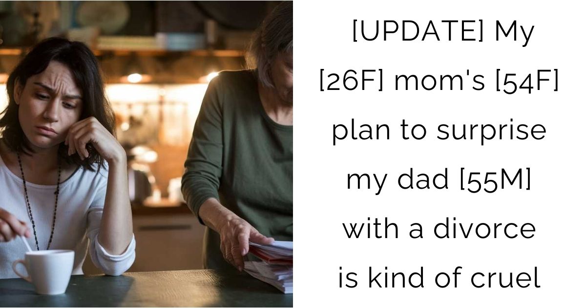 [UPDATE] My [26F] mom’s [54F] plan to surprise my dad [55M] with a divorce is kind of cruel