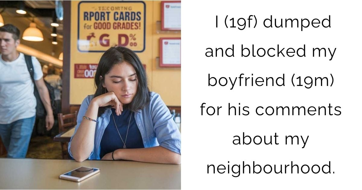 I (19f) dumped and blocked my boyfriend (19m) for his comments about my neighbourhood.