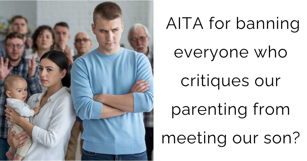 AITA for banning everyone who critiques our parenting from meeting our son?