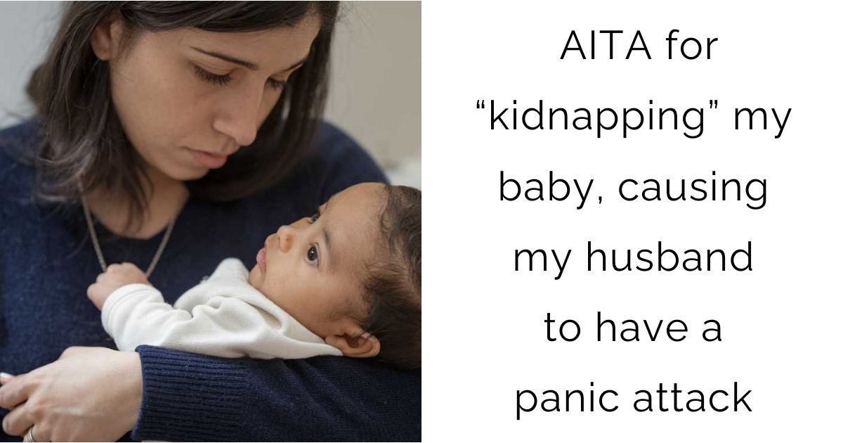 AITA for “kidnapping” my baby, causing my husband to have a panic attack