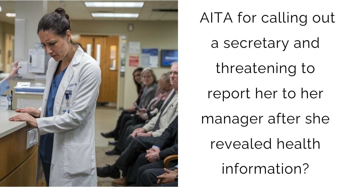 AITA for calling out a secretary and threatening to report her to her manager after she revealed health information?