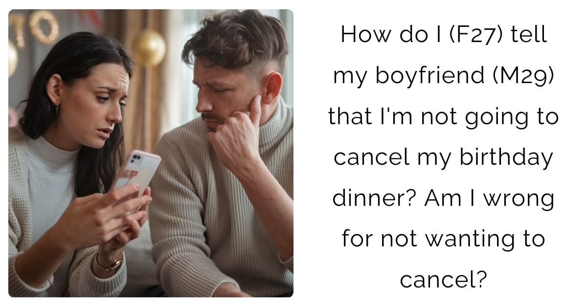 How do I (F27) tell my boyfriend (M29) that I’m not going to cancel my birthday dinner? Am I wrong for not wanting to cancel ?