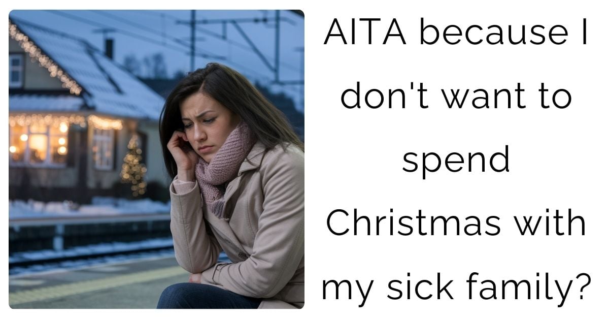 AITA because I don’t want to spend Christmas with my sick family?