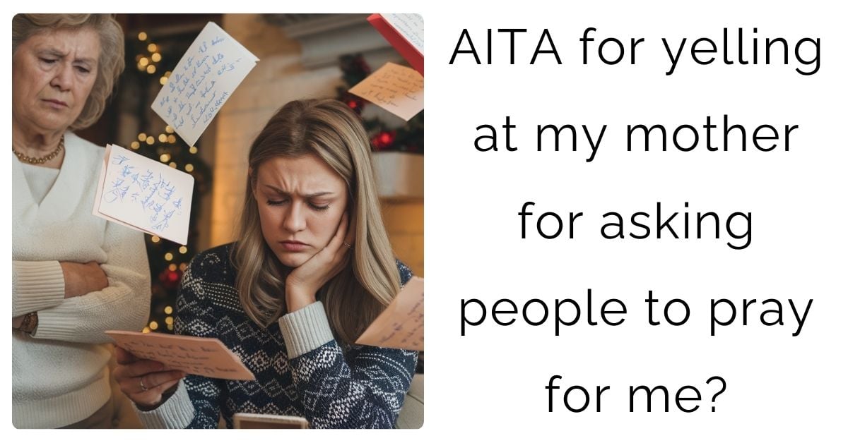 AITA for yelling at my mother for asking people to pray for me?