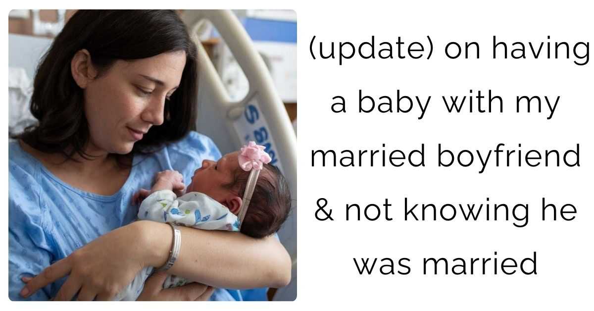 (update) on having a baby with my married boyfriend & not knowing he was married