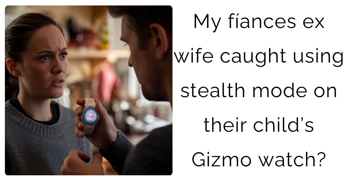 My fíances ex wife caught using stealth mode on their child’s Gizmo watch?