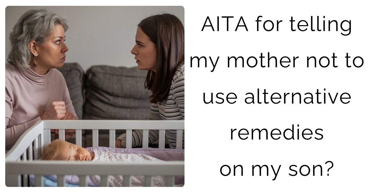 AITA for telling my mother not to use alternative remedies on my son?