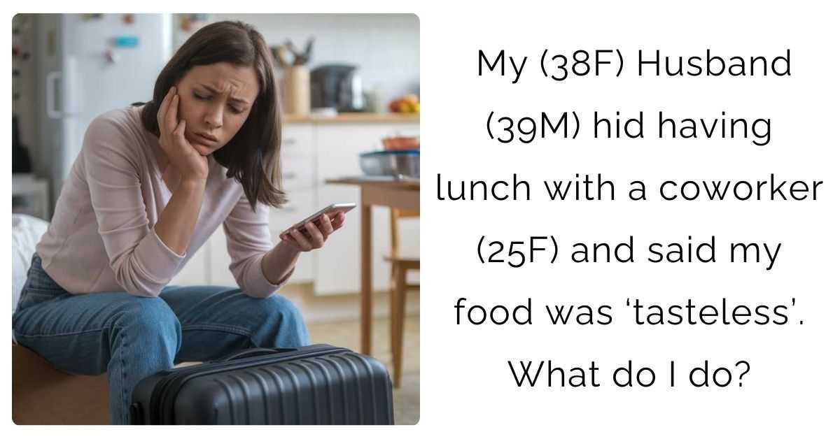 My (38F) Husband (39M) hid having lunch with a coworker (25F) and said my food was ‘tasteless’. What do I do?