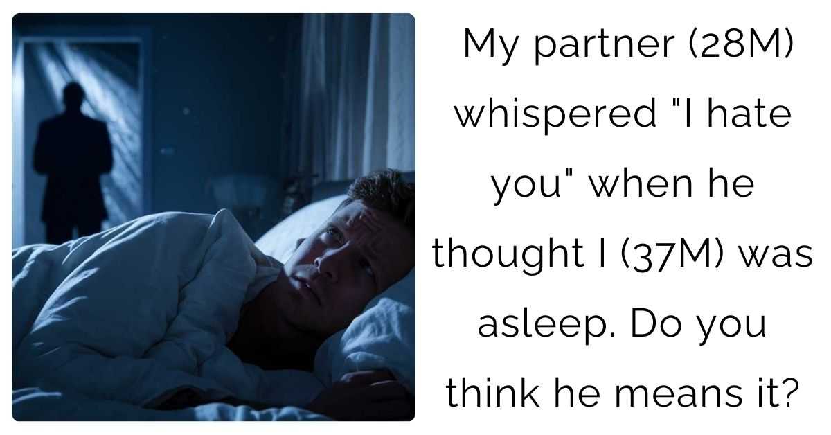 My partner (28M) whispered “I hate you” when he thought I (37M) was asleep. Do you think he means it?