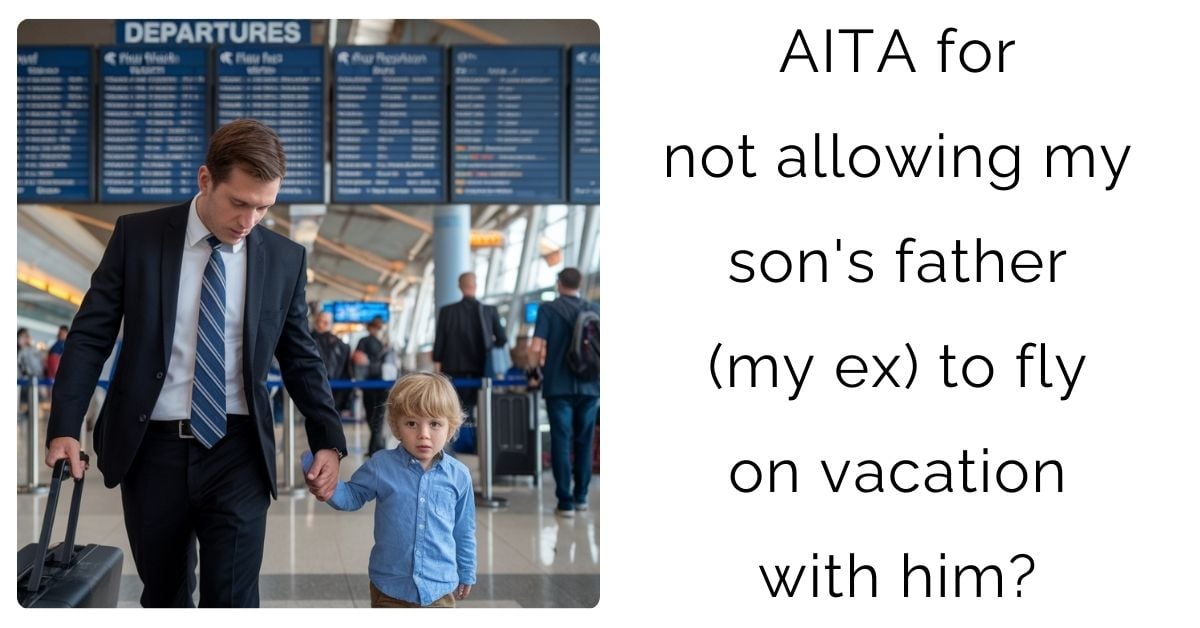 AITA for not allowing my son’s father (my ex) to fly on vacation with him?