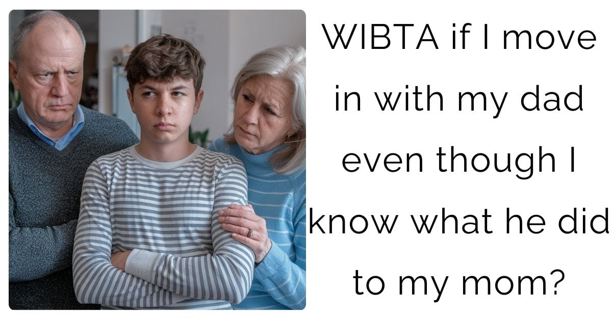 WIBTA if I move in with my dad even though I know what he did to my mom?