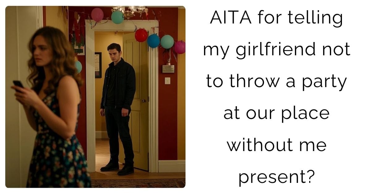 AITA for telling my girlfriend not to throw a party at our place without me present?