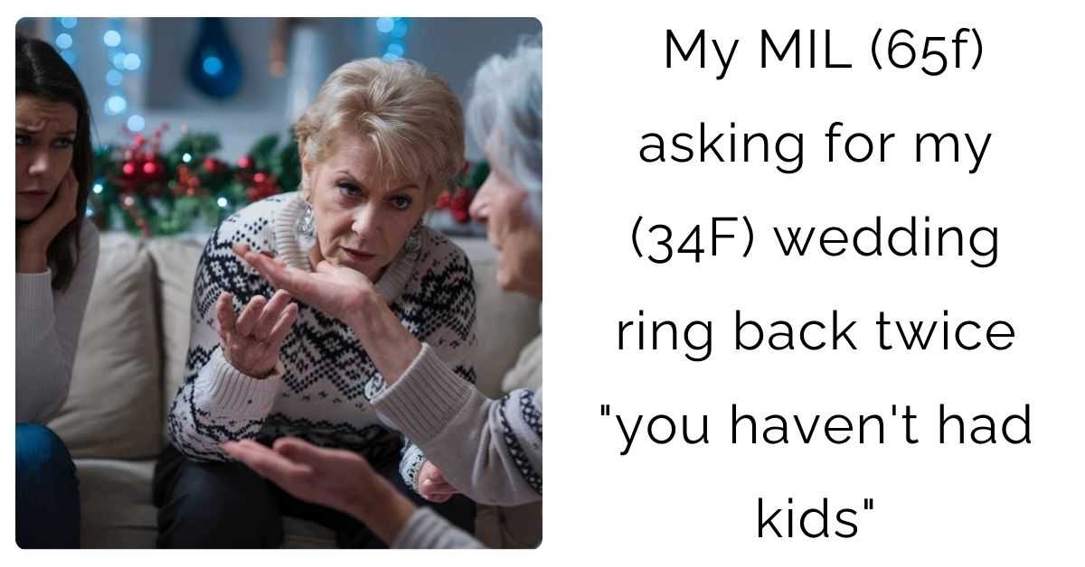 My MIL (65f) asking for my (34F) wedding ring back twice “you haven’t had kids”