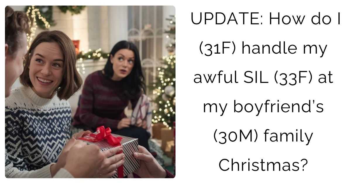 UPDATE: How do I (31F) handle my awful SIL (33F) at my boyfriend’s (30M) family Christmas?