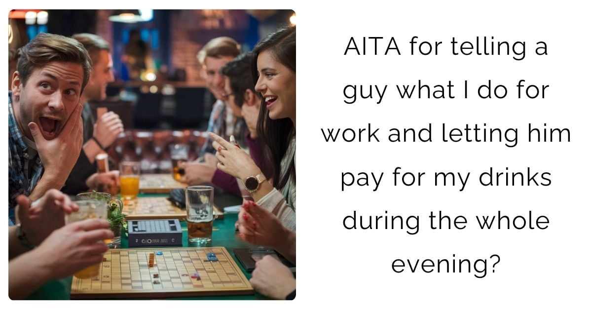 AITA for telling a guy what I do for work and letting him pay for my drinks during the whole evening?