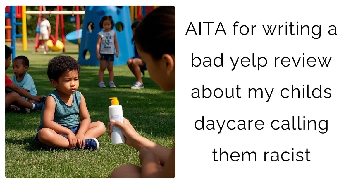 AITA for writing a bad yelp review about my childs daycare calling them r**ist?