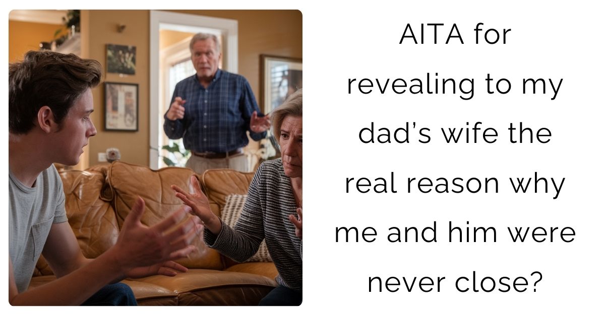 AITA for revealing to my dad’s wife the real reason why me and him were never close?