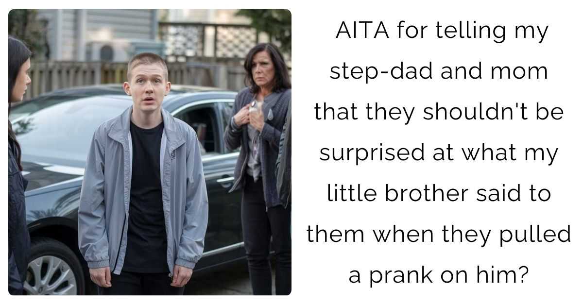 AITA for telling my step-dad and mom that they shouldn’t be surprised at what my little brother said to them when they pulled a prank on him?