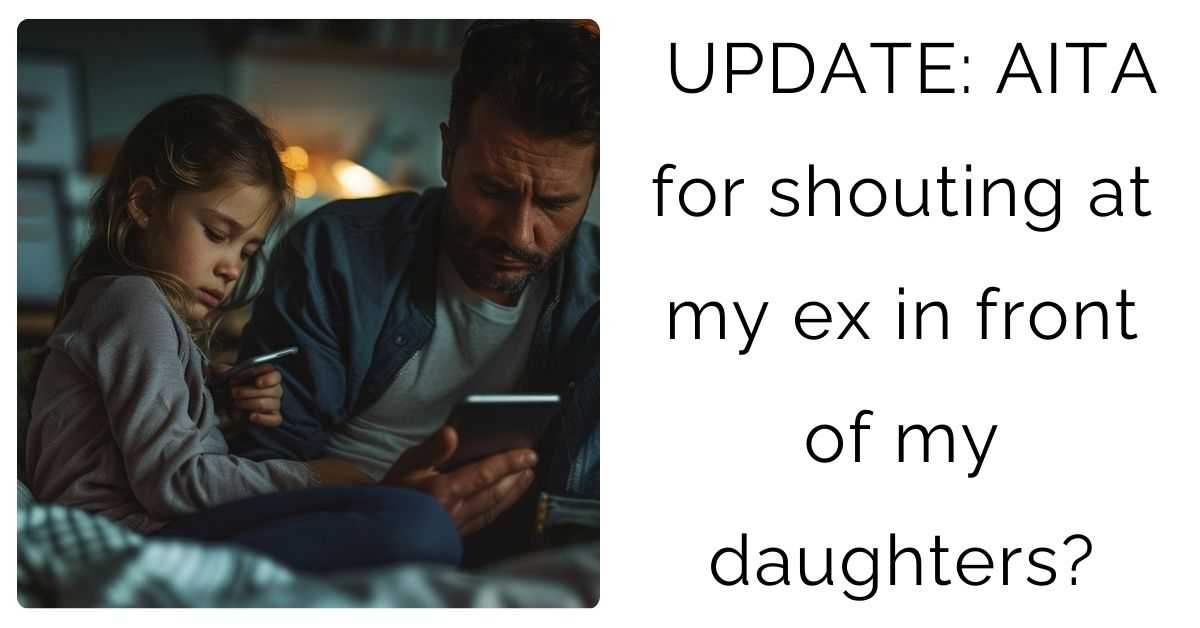 UPDATE: AITA for shouting at my ex in front of my daughters?