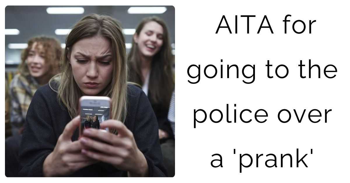 AITA for going to the police over a ‘prank’