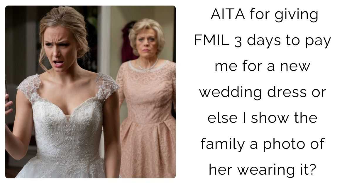 AITA for giving FMIL 3 days to pay me for a new wedding dress or else I show the family a photo of her wearing it?