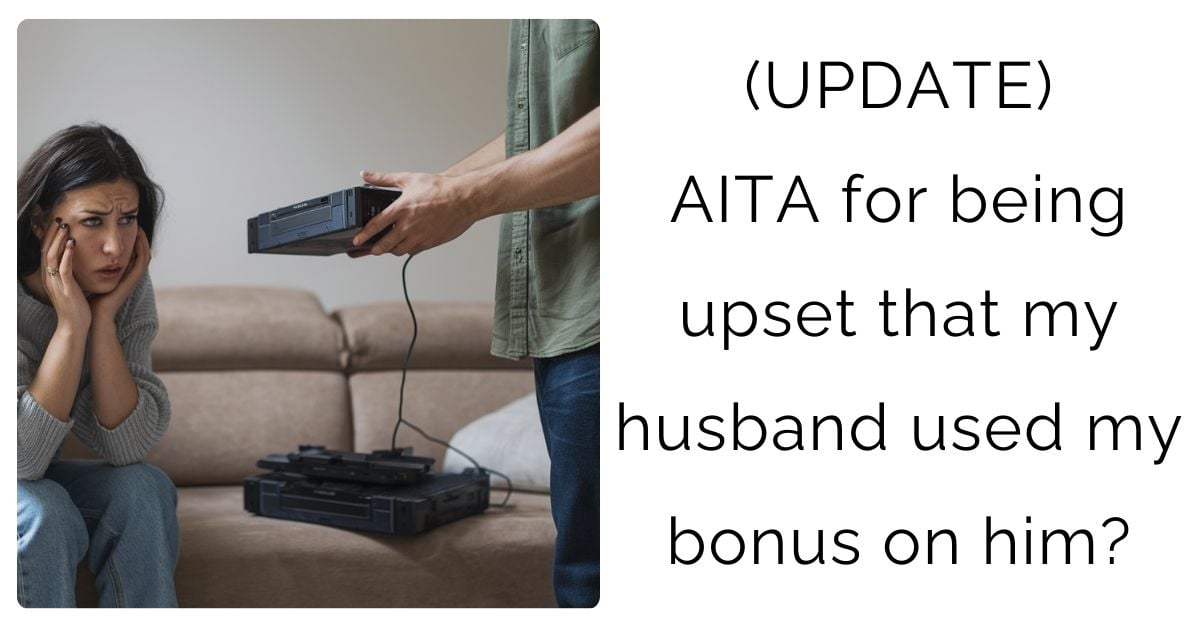 (UPDATE) AITA for being upset that my husband used my bonus on him?