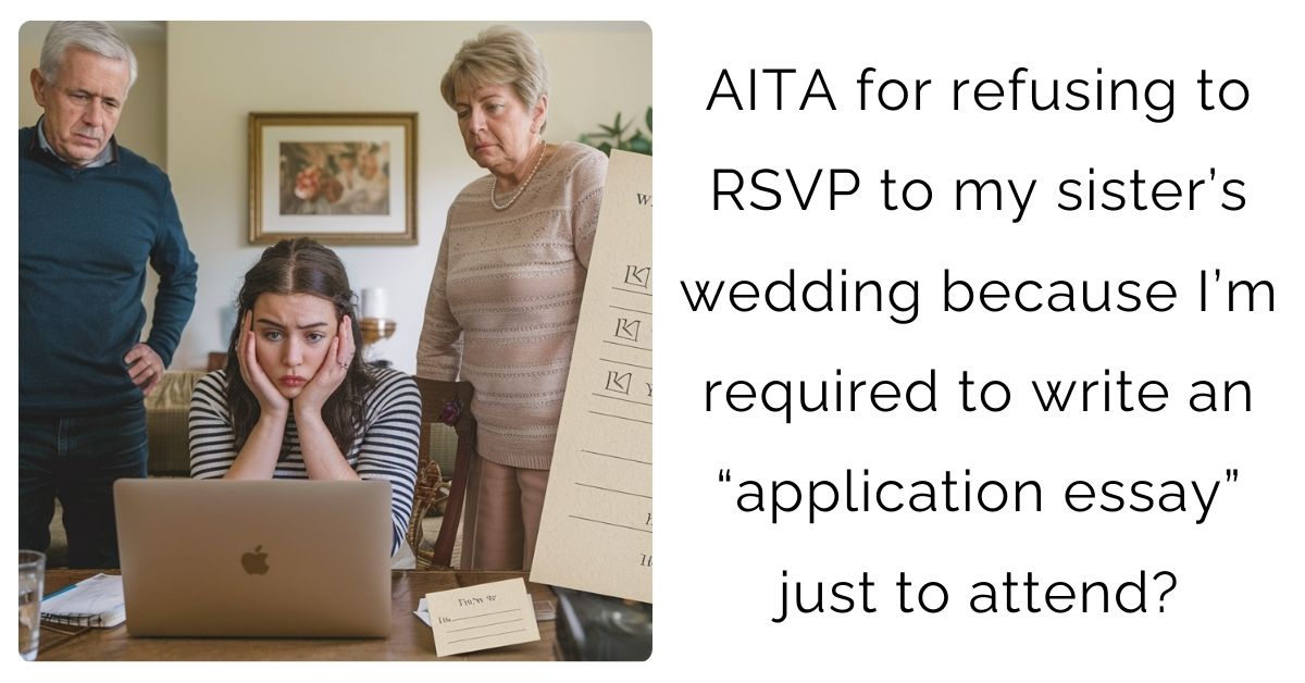 AITA for refusing to RSVP to my sister’s wedding because I’m required to write an “application essay” just to attend?