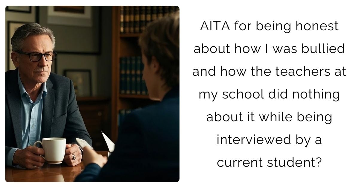 AITA for being honest about how I was bullied and how the teachers at my school did nothing about it while being interviewed by a current student?