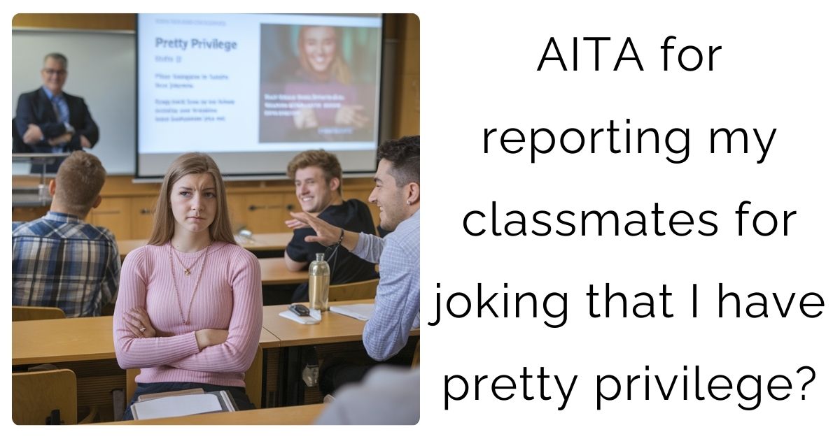 AITA for reporting my classmates for joking that I have pretty privilege?