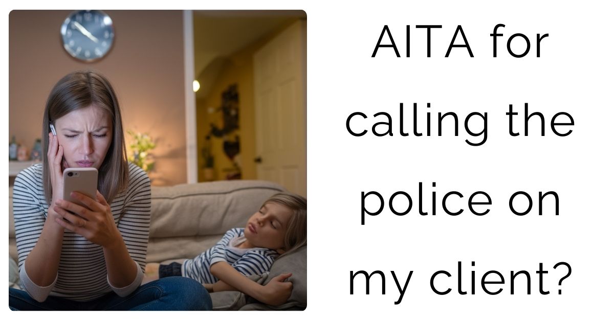 AITA for calling the police on my client?