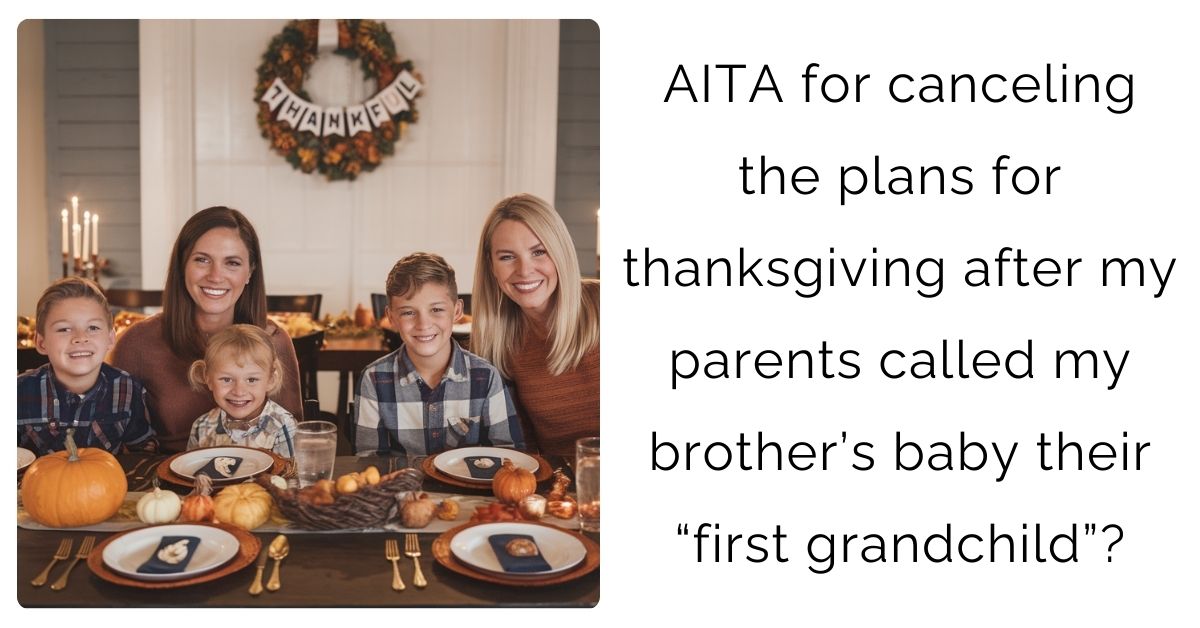 AITA for canceling the plans for thanksgiving after my parents called my brother’s baby their “first grandchild”?