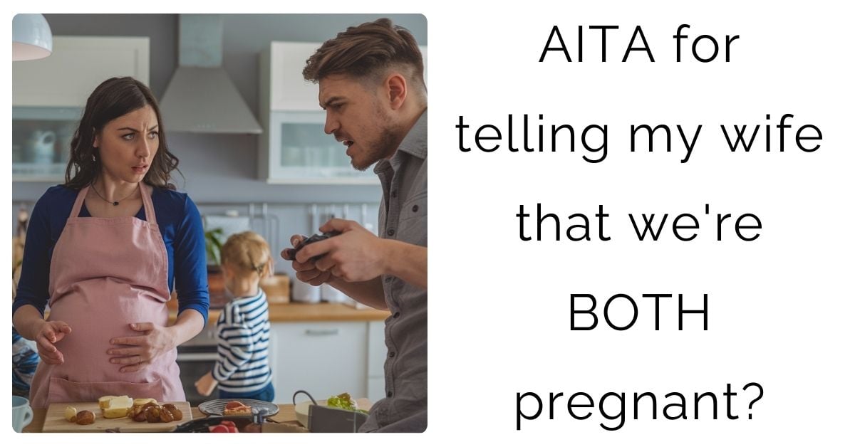 AITA for telling my wife that we’re BOTH pregnant?