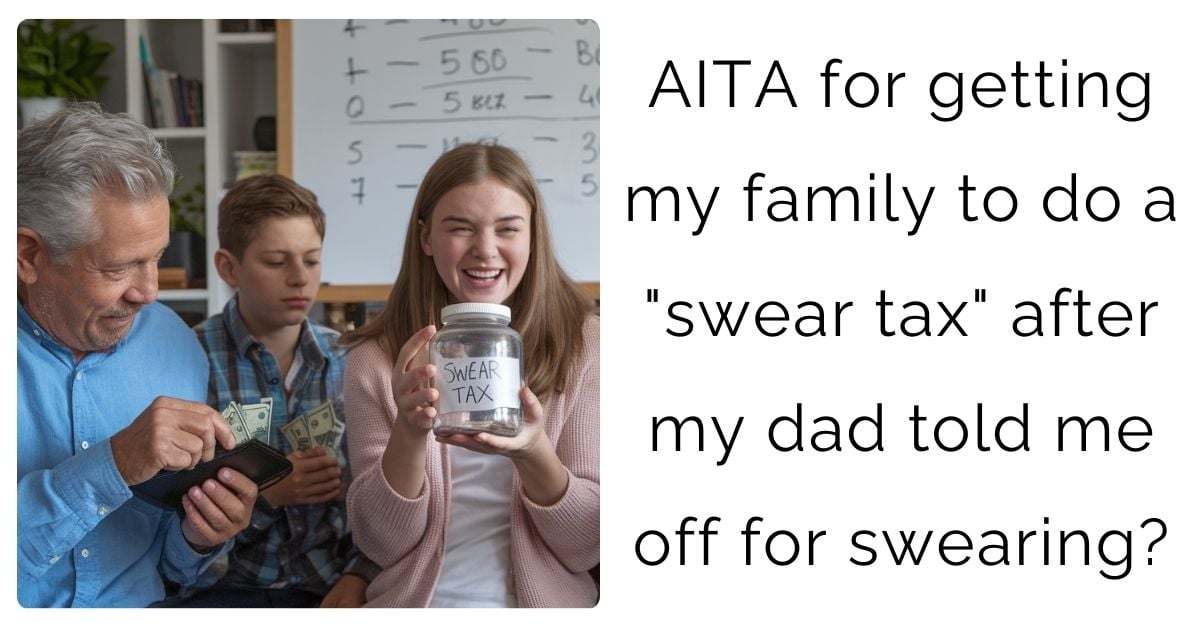 AITA for getting my family to do a “swear tax” after my dad told me off for swearing?