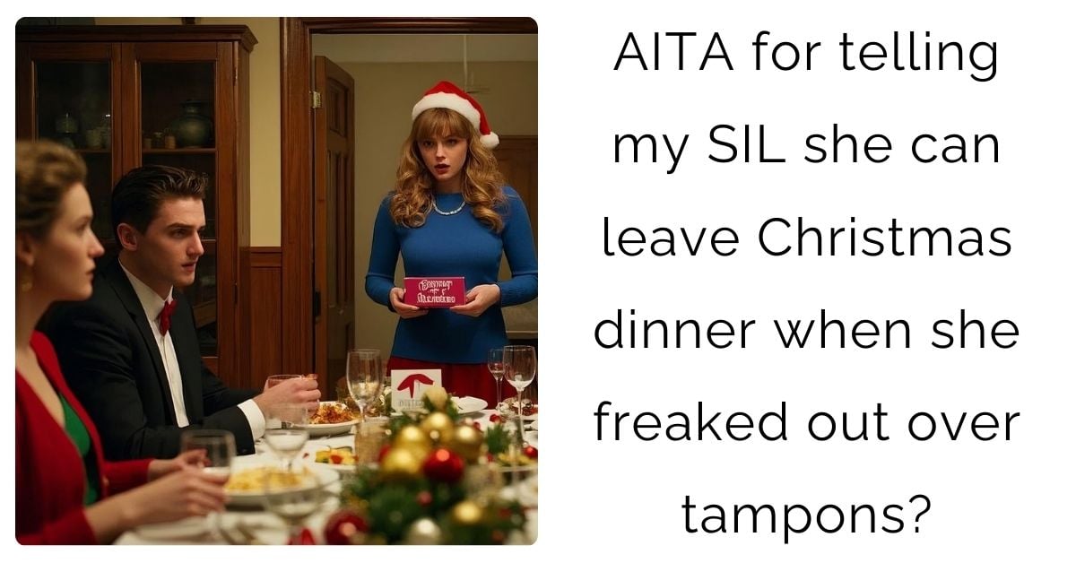 AITA for telling my SIL she can leave Christmas dinner when she freaked out over tampons?