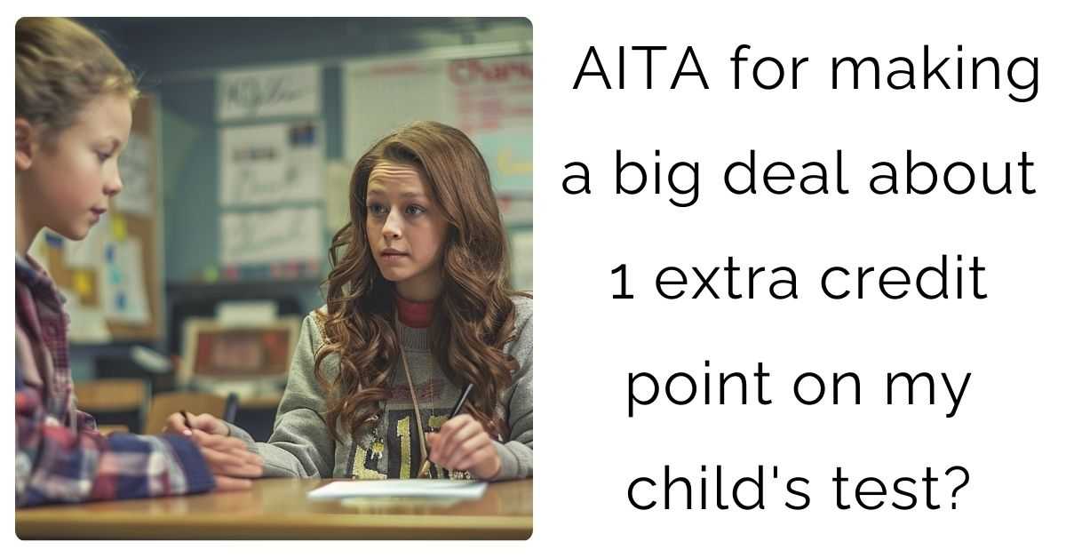 AITA for making a big deal about 1 extra credit point on my child’s test?