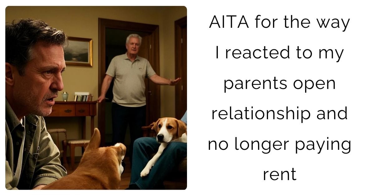 AITA for the way I reacted to my parents open relationship and no longer paying rent?