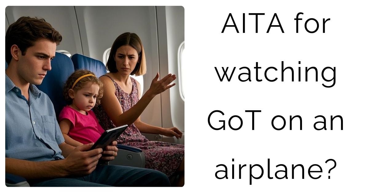 AITA for watching GoT on an airplane?