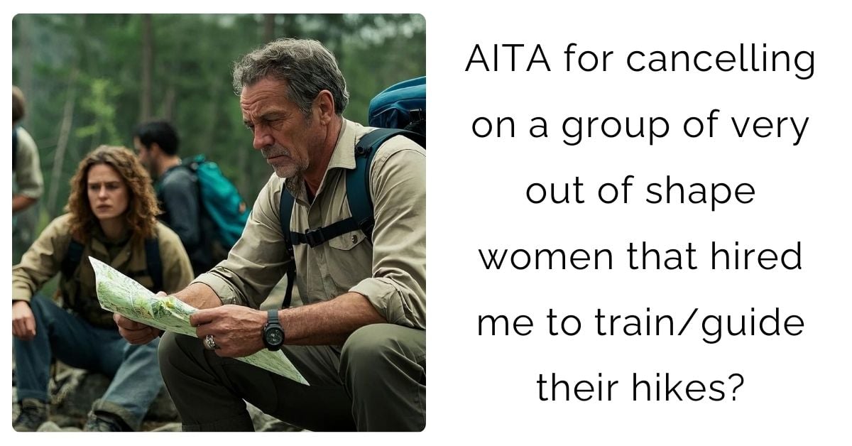 AITA for cancelling on a group of very out of shape women that hired me to train/guide their hikes?