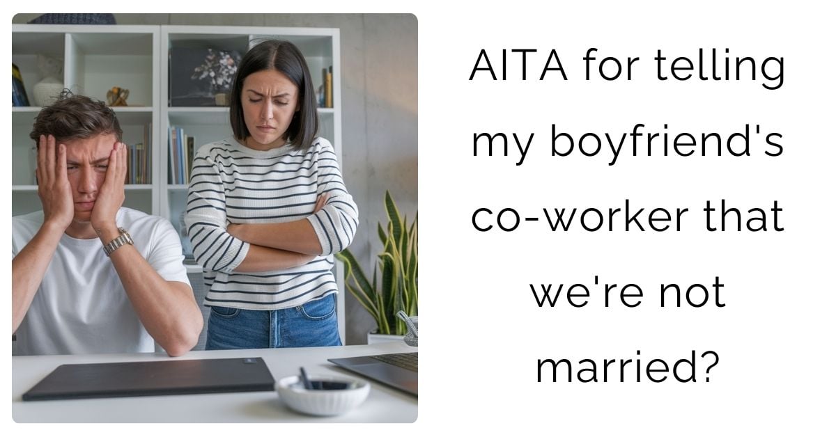 AITA for telling my boyfriend’s co-worker that we’re not married?